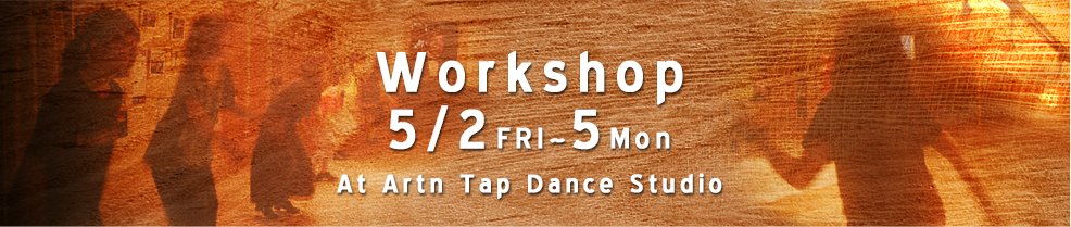 Workshop 5/2（Fri）～5（Mon） At Artn Tap Dance Studio