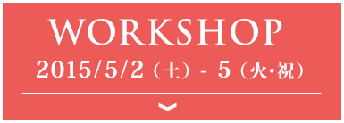 Workshop 2015/5/2（土）-5（火・祝）